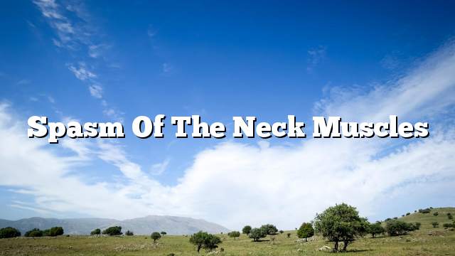 Spasm of the neck muscles