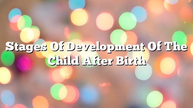 Stages of development of the child after birth