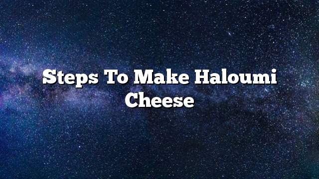 Steps to Make Haloumi Cheese