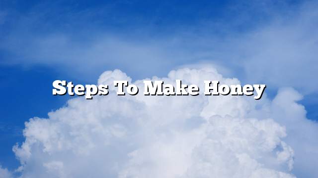 Steps to make honey