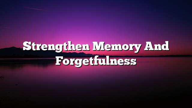 Strengthen memory and forgetfulness
