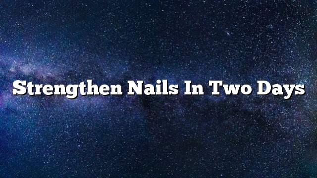 Strengthen nails in two days