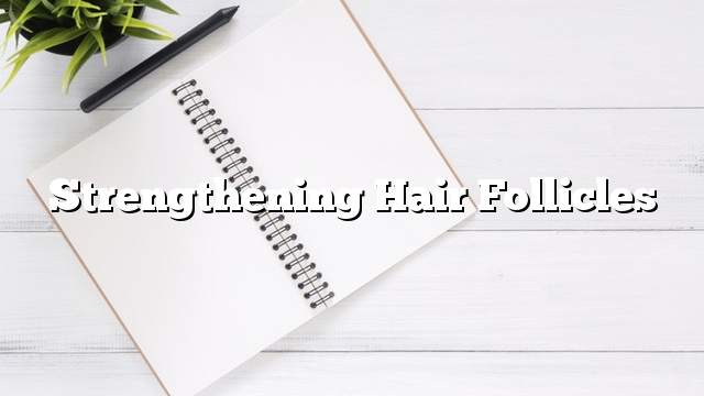Strengthening hair follicles