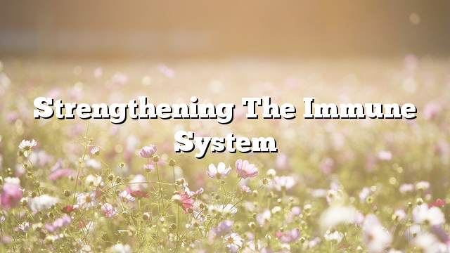 Strengthening the immune system