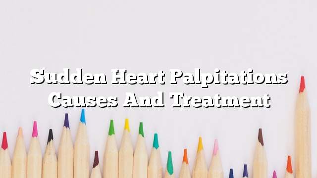 Sudden heart palpitations causes and treatment