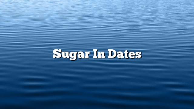 Sugar in dates