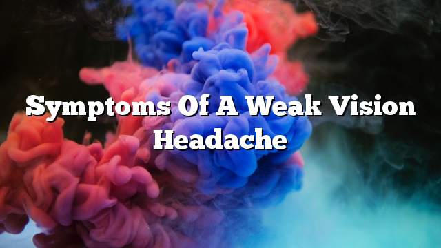 Symptoms of a weak vision headache