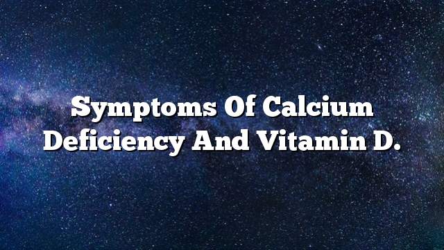 Symptoms of calcium deficiency and vitamin D.