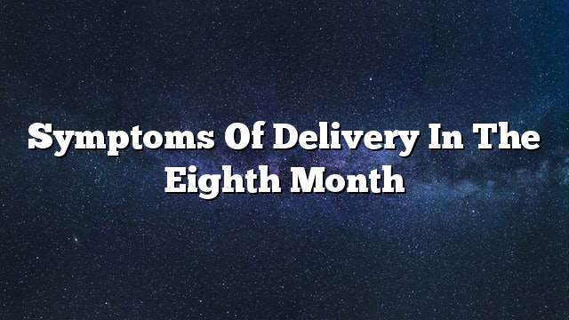 Symptoms of delivery in the eighth month