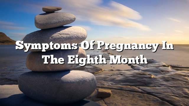 Symptoms of pregnancy in the eighth month
