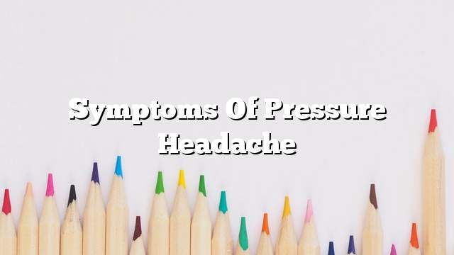 Symptoms of pressure headache