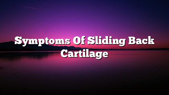 Symptoms of sliding back cartilage