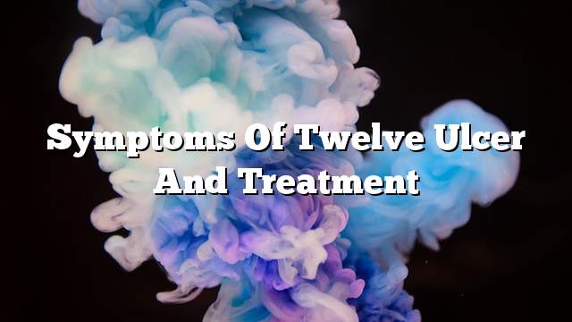 Symptoms Of Twelve Ulcer And Treatment