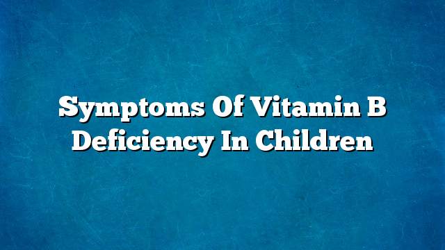 Symptoms of vitamin B deficiency in children