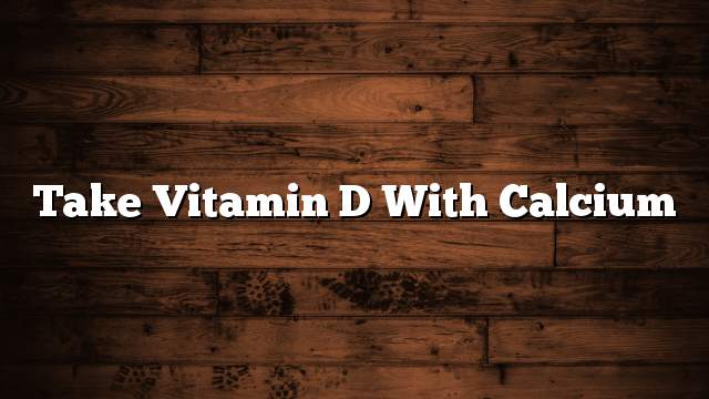 Take vitamin D with calcium