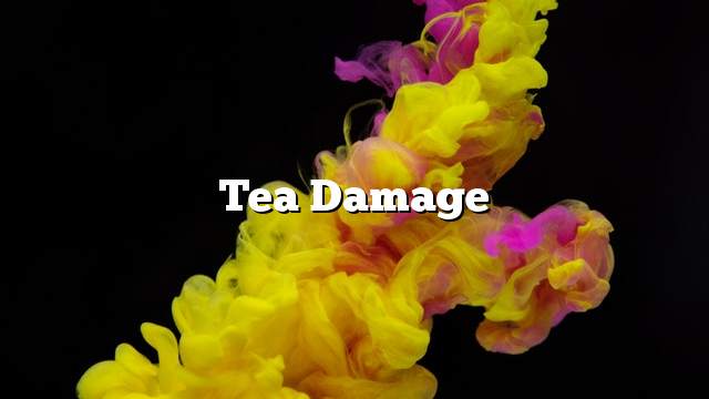 Tea damage