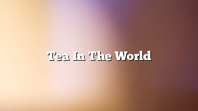 Tea in the world