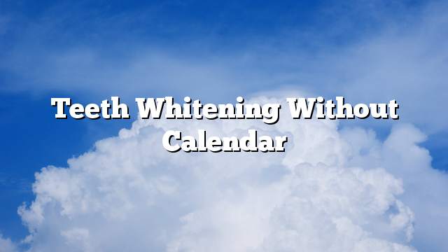 Teeth whitening without calendar