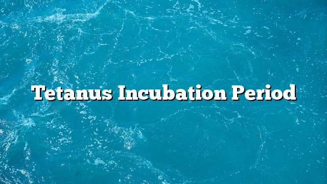 Tetanus incubation period