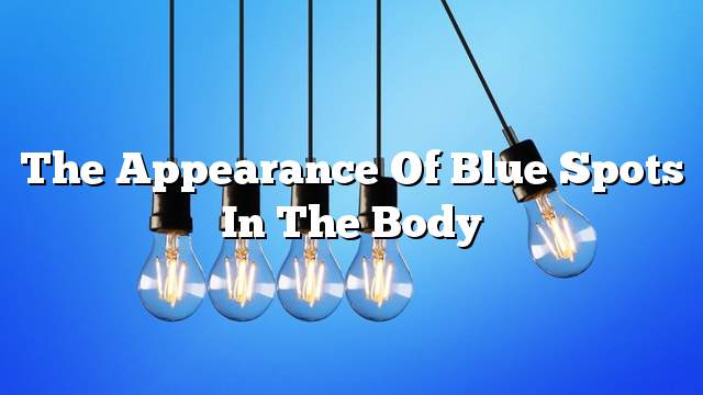 The appearance of blue spots in the body