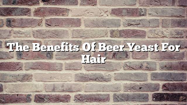 The benefits of beer yeast for hair