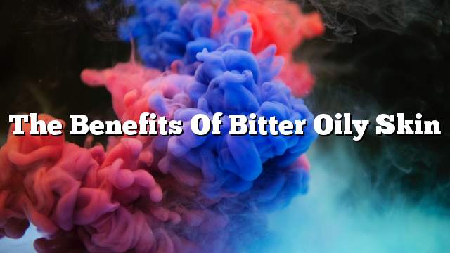 The benefits of bitter oily skin