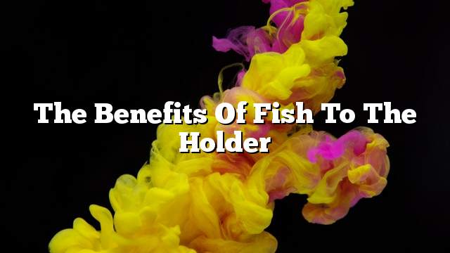 The benefits of fish to the holder