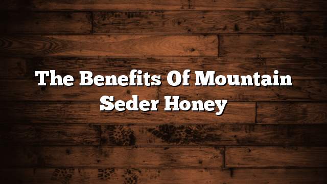 The benefits of mountain seder honey