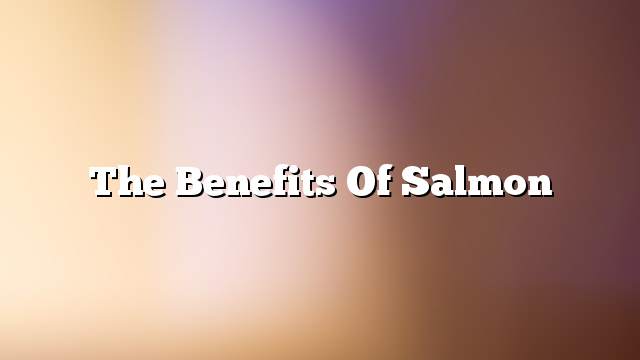 The benefits of salmon