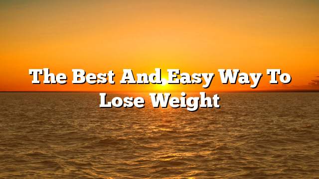The best and easy way to lose weight