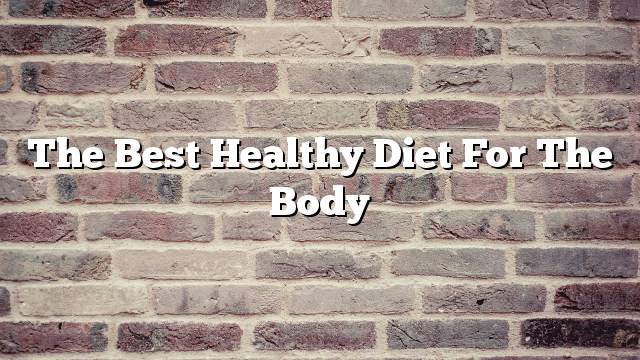 The best healthy diet for the body