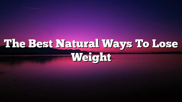 The best natural ways to lose weight