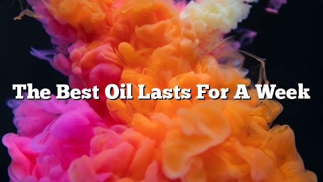 The best oil lasts for a week