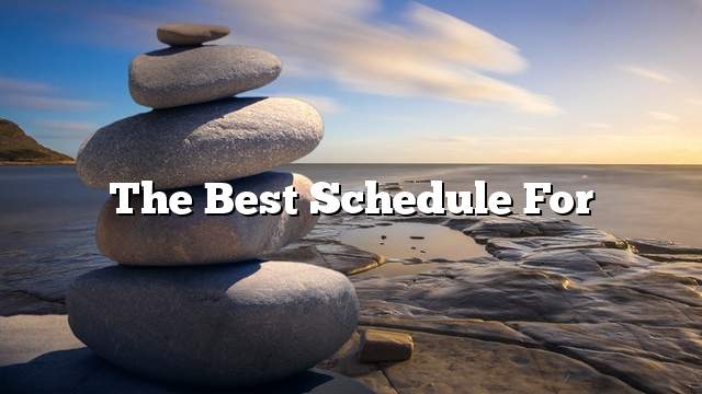 The best schedule for