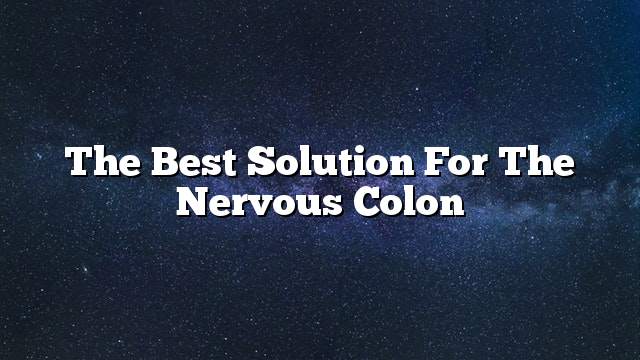 The best solution for the nervous colon