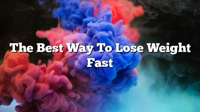 The best way to lose weight fast