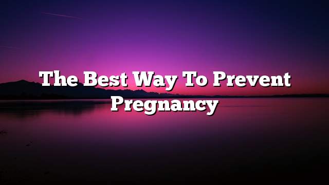 The best way to prevent pregnancy