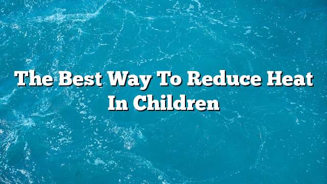 The best way to reduce heat in children