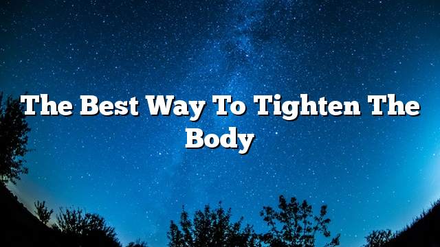 The best way to tighten the body