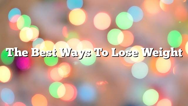 The best ways to lose weight