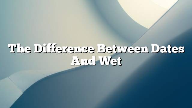 The difference between dates and wet