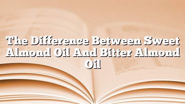 The difference between sweet almond oil and bitter almond oil