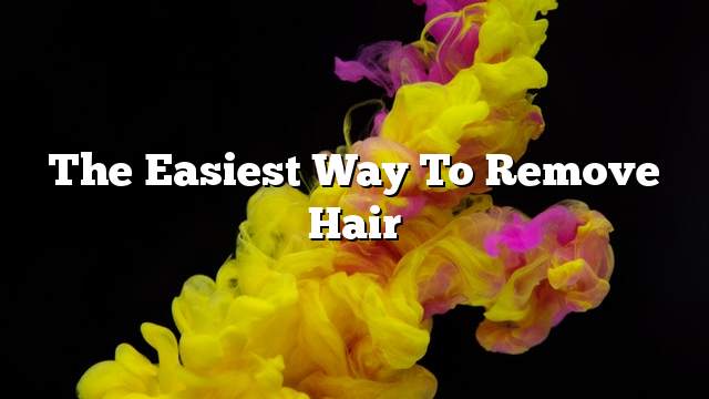 The easiest way to remove hair