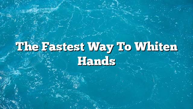 The fastest way to whiten hands