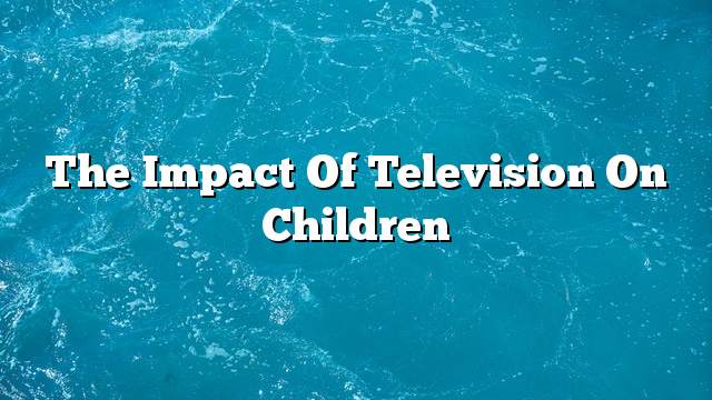 The impact of television on children