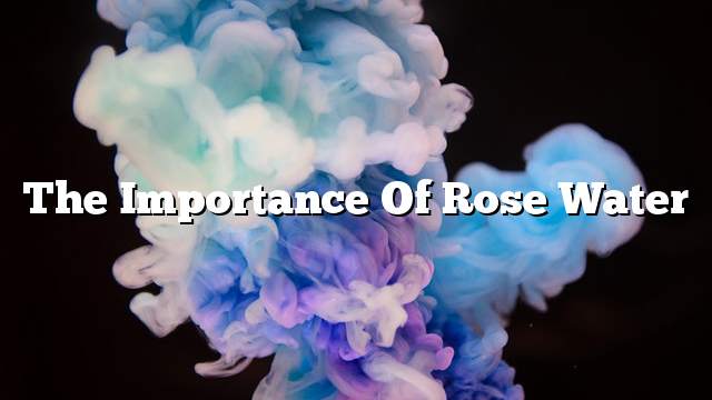 The importance of rose water