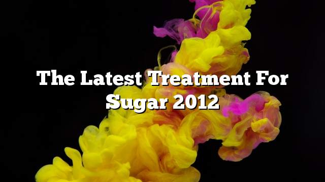 The latest treatment for sugar 2012