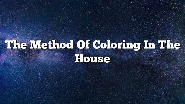 The method of coloring in the house