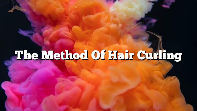 The method of hair curling