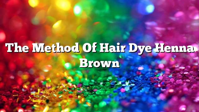 The method of hair dye henna brown
